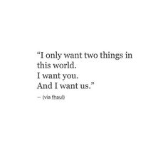 an image of a quote that reads i only want two things in this world, i want you and i want us