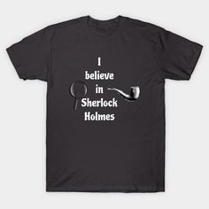 a t - shirt that says i believe in sherlock holmesss