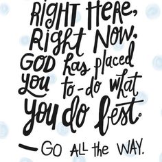 a quote that reads, right here right now god has placed you to do what you do