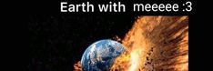 the earth with meeee 3 on it is exploding and being hit by a rocket