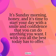 a pink background with the words it's sunday morning, honey, and it's time to start your day with a smile and confidence that you can do anything you