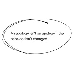 an oval speech bubble with the words, an apology isn't an apoly if the behavior isn't changed