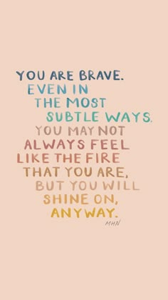 a quote that says you are brave even in the most subtle ways