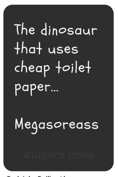 the dinosaur that uses cheap toilet paper is megasoreasses - bill clinton