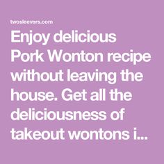 the words enjoy delicious pork wonton recipe without leaving the house get all the deliciousness of