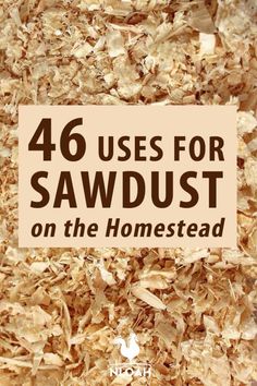 a pile of wood shavings with the words, 46 uses for sawdust on the