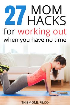 a woman doing exercises on a yoga mat with the text 27 mom hacks for working out when you have no time