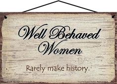 a wooden sign that says well behaved women, rare make history on it