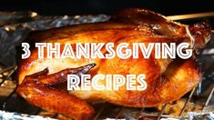 a roasted turkey sitting on top of tin foil with the words, 3 thanksgiving recipes