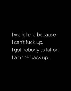 a black and white photo with the words i work hard because i can't tuck up i got nobody to fall on i am the back up