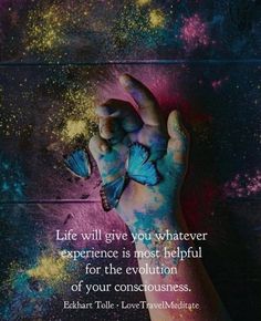 a person's hand with paint on it and the words life will give you whatever experience is most helpful for the evolution of your consciousness