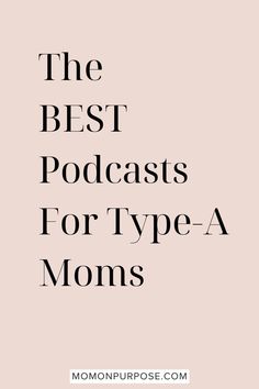 the best podcasts for type - a moms with text overlaying it