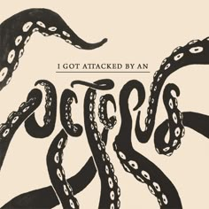 an image of an octopus in black and white with the words, i got attacked by an octopus