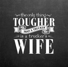 the only thing tougher than a trucker is a trucker's wife