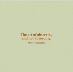 the art of observing and not absorbing we the urban quote on an orange - green background