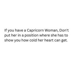 a white background with the words if you have a capricon woman, don't put her in a position where she has to show you how cold heart can get