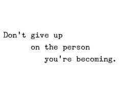 the words don't give up on the person you're becoming