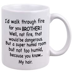 a white coffee mug with the words i'd walk through fire for you brother