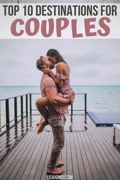 a man holding a woman in his arms with the caption top 10 destinations for couples