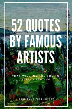 the title for 52 quotes by famous artists that will inspire you to start creating art