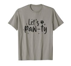 a gray shirt that says let's paw - ty on it