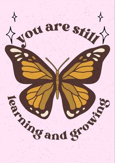 a butterfly with the words you are still learning and growing