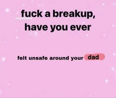 a pink background with the words, if you're drunk, have you ever felt unsafe around your dad