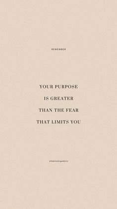 a quote that reads, your purpose is greater than the fear that limits you