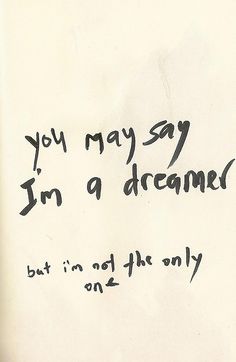 a piece of paper with writing on it that says, you may say in a dream but in not the only one