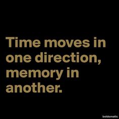 the words time moves in one direction, memory in another