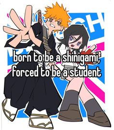 two anime characters with the caption born to be a shingami forced to be a student