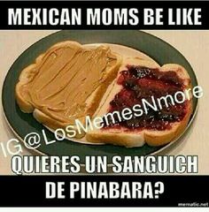 a sandwich with peanut butter and jelly on it is sitting on a plate that says mexican moms be like