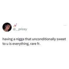 a tweet with the caption saying, i'm having a niga that unconditionally sweet to u is everything, rare