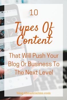 someone holding their cell phone with the text 10 types of content that will push your blog or business to the next level