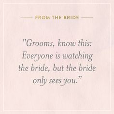 a quote from the bride that says, grooms know this everyone is watching the bride, but the bride only sees you