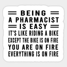 a black and white poster with the words being a pharmist is easy it's like riding a bike except the bike on fire you are on fire