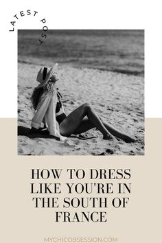 a woman sitting on top of a sandy beach with the words how to dress like you're in the south of france