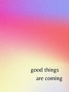 a colorful background with the words good things are coming in black on top of it