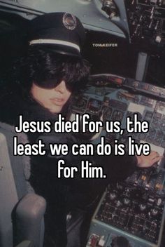 a woman sitting in an airplane cockpit with the caption jesus died for us, the least we can do is live for him