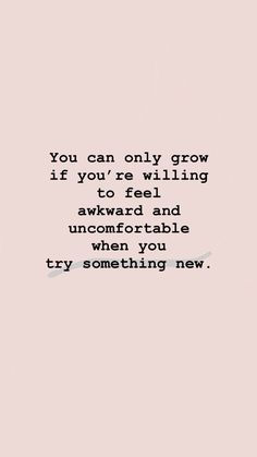 a quote that reads, you can only grow if you're wiling to feel awkward and uncomfortableable when you try something new