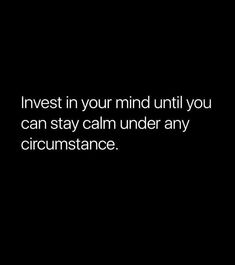 the words invest in your mind until you can stay calm under any circumstance