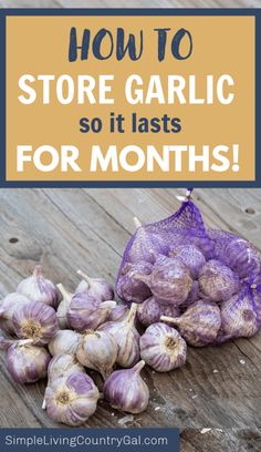 garlic on a wooden table with the words how to store garlic so it last for months