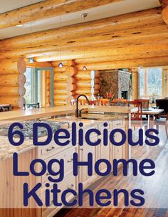 a log cabin kitchen with the words 6 delicious log home kitchens written in large letters