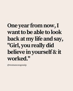 a quote that says one year from now i want to be able to look back at my life and say girl, you really did believe in yourself & it worked