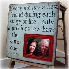 a wooden frame with two women's faces and the words everyone has a best friend during each stage of life - only a precious few have the same one