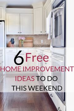 the kitchen has white cabinets and wood floors with text overlay that reads 6 free home improvement ideas to do this weekend