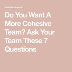 the words do you want a more cohesivee team? ask your team these 7 questions