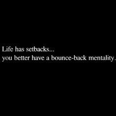 a black and white photo with the words life has setsbacks you better have a bounce - back mentality