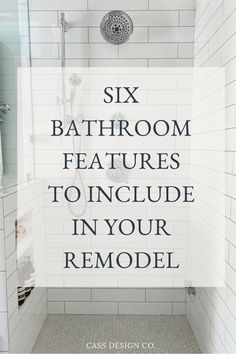 a bathroom shower with the words six bathroom features to include in your remodel