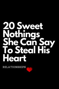 a black background with the words 20 sweet nothings she can say to steal his heart